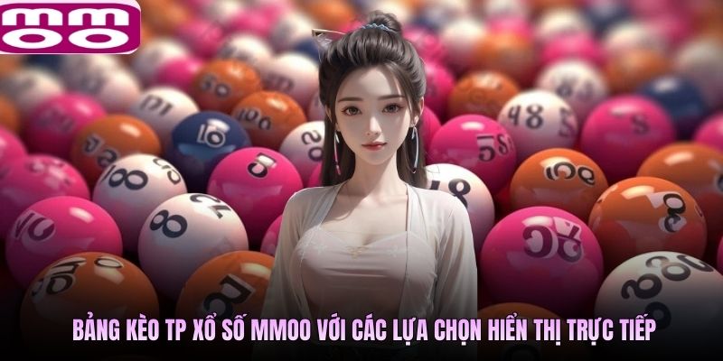 Bảng kèo TP Xổ Số với các lựa chọn hiển thị trực tiếp