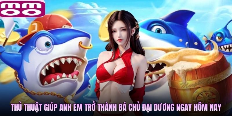 Thủ thuật giúp anh em trở thành bá chủ đại dương ngay hôm nay